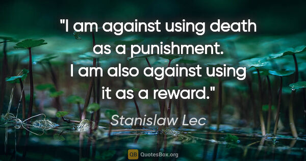 Stanislaw Lec quote: "I am against using death as a punishment. I am also against..."