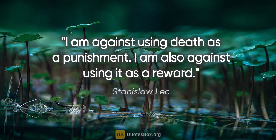 Stanislaw Lec quote: "I am against using death as a punishment. I am also against..."