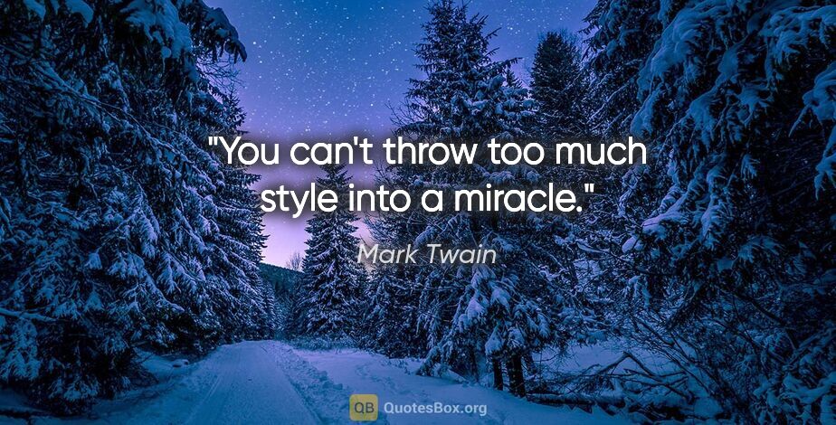 Mark Twain quote: "You can't throw too much style into a miracle."
