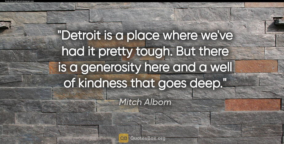 Mitch Albom quote: "Detroit is a place where we've had it pretty tough. But there..."