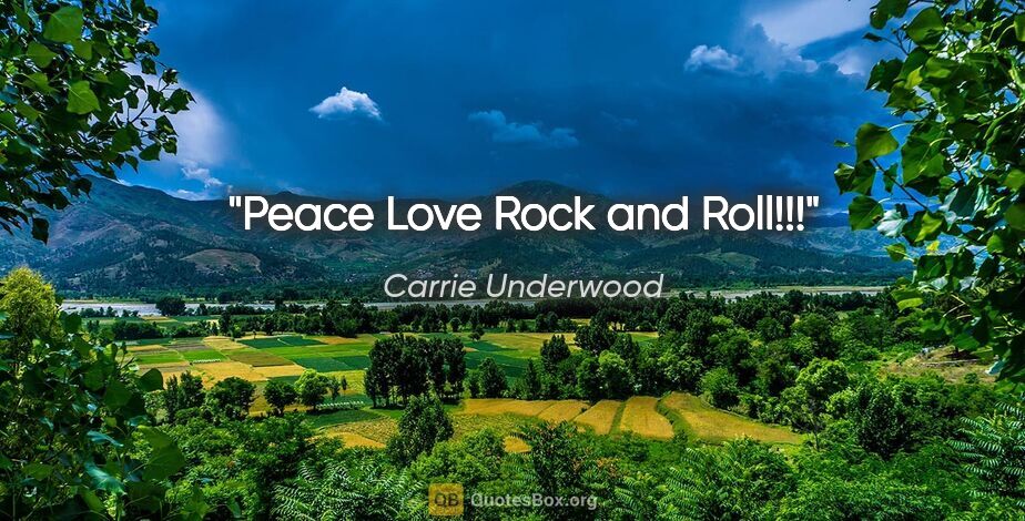 Carrie Underwood quote: "Peace Love Rock and Roll!!!"