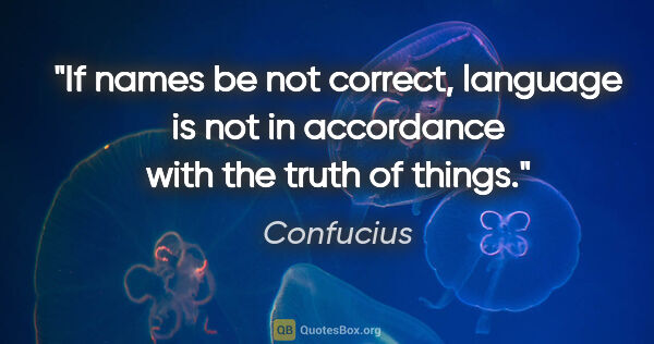 Confucius quote: "If names be not correct, language is not in accordance with..."