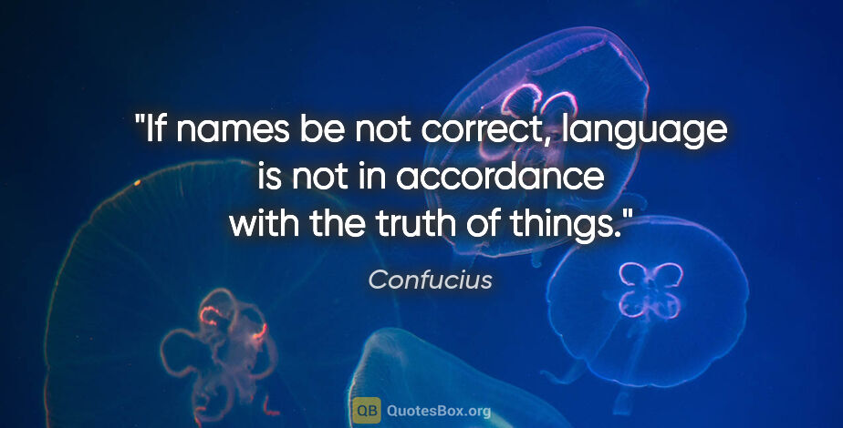 Confucius quote: "If names be not correct, language is not in accordance with..."