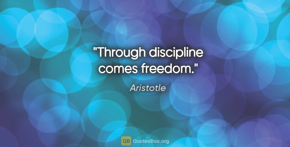 Aristotle quote: "Through discipline comes freedom."