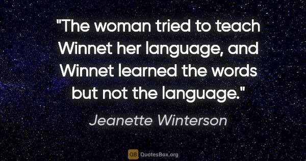 Jeanette Winterson quote: "The woman tried to teach Winnet her language, and Winnet..."