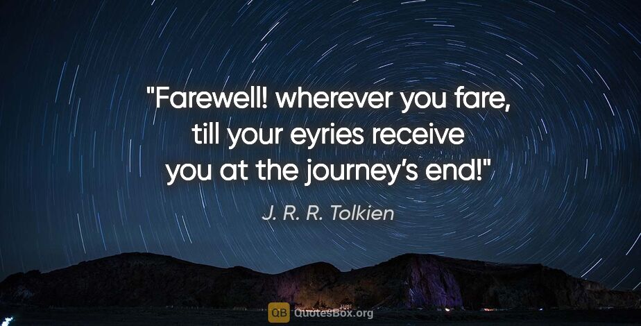 J. R. R. Tolkien quote: "Farewell! wherever you fare, till your eyries receive you at..."