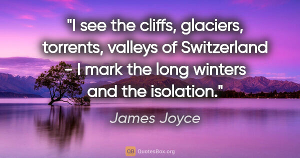 James Joyce quote: "I see the cliffs, glaciers, torrents, valleys of Switzerland -..."