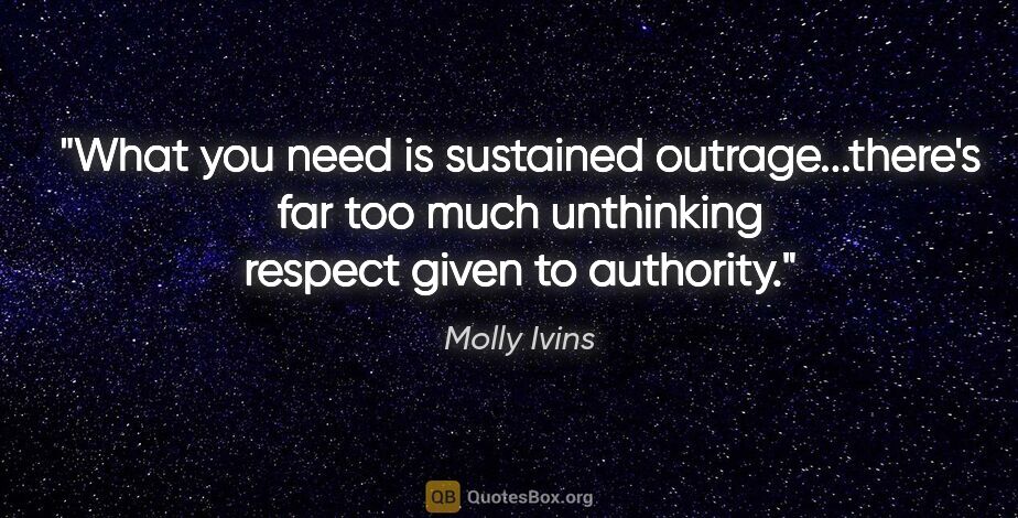 Molly Ivins quote: "What you need is sustained outrage...there's far too much..."