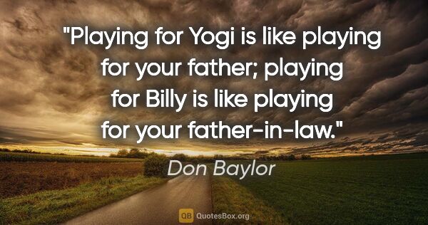 Don Baylor quote: "Playing for Yogi is like playing for your father; playing for..."