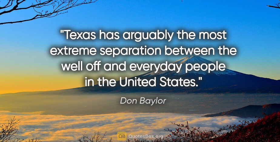 Don Baylor quote: "Texas has arguably the most extreme separation between the..."