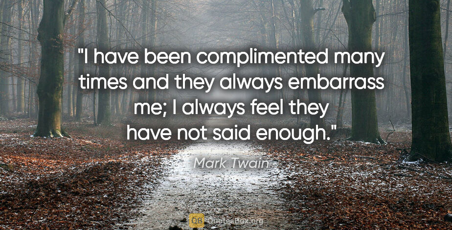 Mark Twain quote: "I have been complimented many times and they always embarrass..."