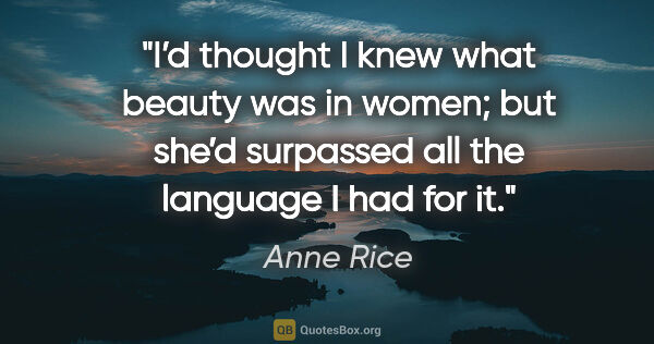 Anne Rice quote: "I’d thought I knew what beauty was in women; but she’d..."