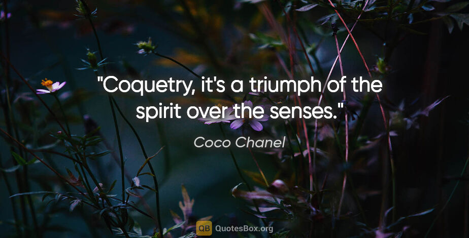 Coco Chanel quote: "Coquetry, it's a triumph of the spirit over the senses."