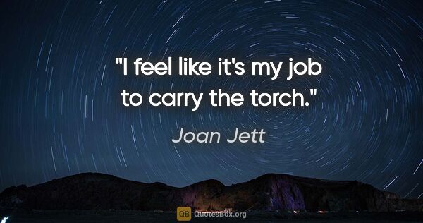 Joan Jett quote: "I feel like it's my job to carry the torch."