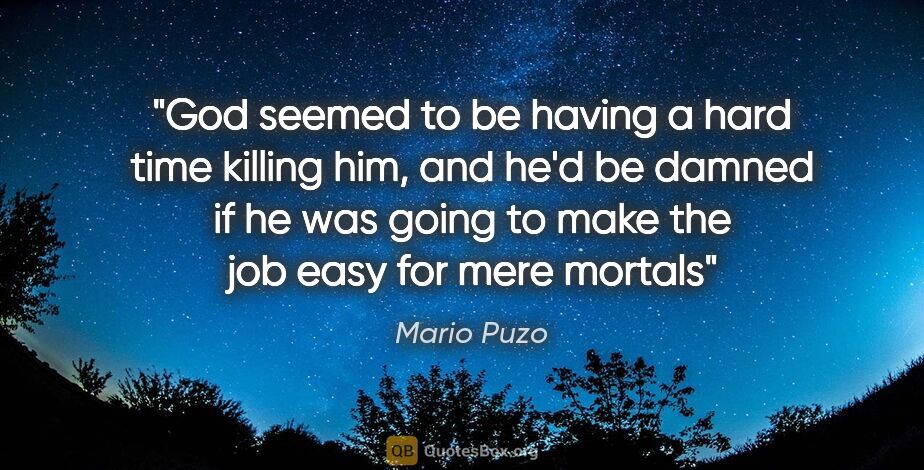 Mario Puzo quote: "God seemed to be having a hard time killing him, and he'd be..."