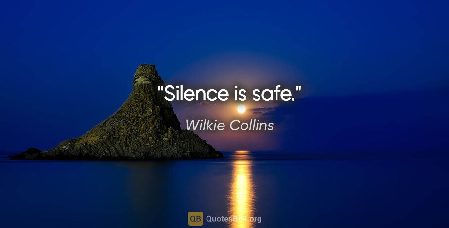 Wilkie Collins quote: "Silence is safe."