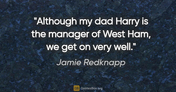 Jamie Redknapp quote: "Although my dad Harry is the manager of West Ham, we get on..."