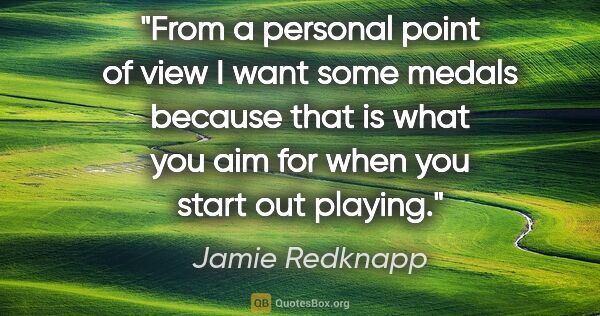 Jamie Redknapp quote: "From a personal point of view I want some medals because that..."