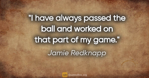 Jamie Redknapp quote: "I have always passed the ball and worked on that part of my game."