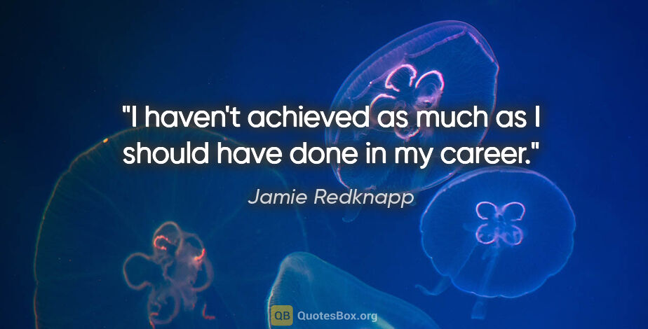 Jamie Redknapp quote: "I haven't achieved as much as I should have done in my career."