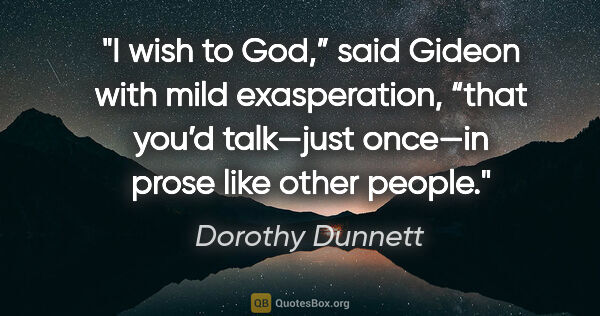 Dorothy Dunnett quote: "I wish to God,” said Gideon with mild exasperation, “that..."