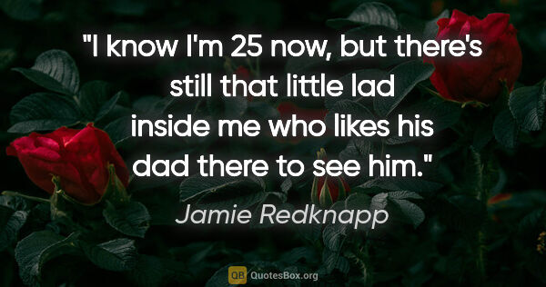 Jamie Redknapp quote: "I know I'm 25 now, but there's still that little lad inside me..."