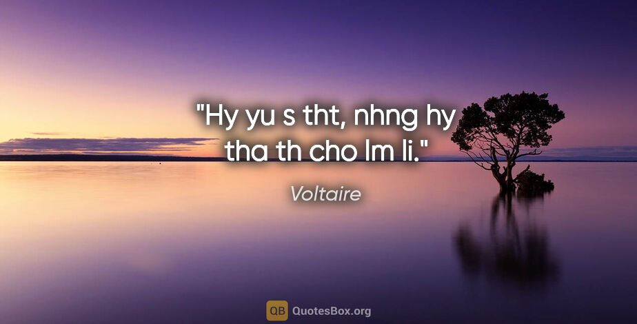 Voltaire quote: "Hy yu s tht, nhng hy tha th cho lm li."