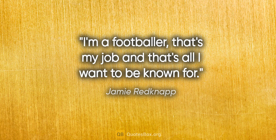 Jamie Redknapp quote: "I'm a footballer, that's my job and that's all I want to be..."
