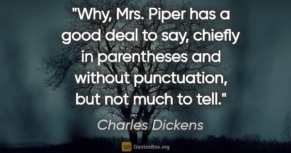 Charles Dickens quote: "Why, Mrs. Piper has a good deal to say, chiefly in parentheses..."