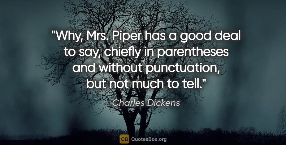 Charles Dickens quote: "Why, Mrs. Piper has a good deal to say, chiefly in parentheses..."