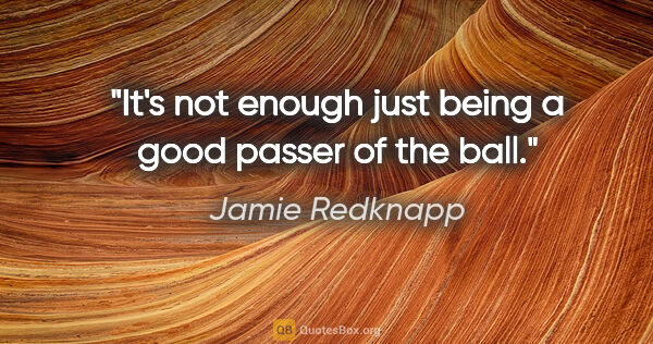 Jamie Redknapp quote: "It's not enough just being a good passer of the ball."