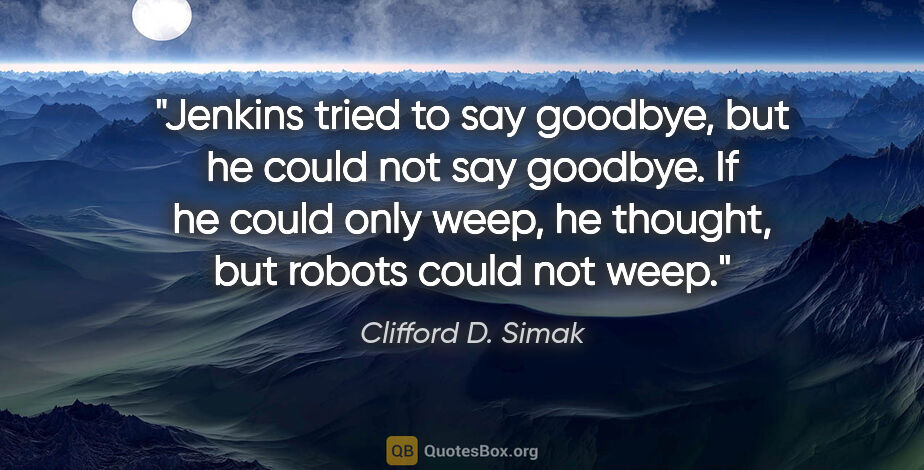 Clifford D. Simak quote: "Jenkins tried to say goodbye, but he could not say goodbye. If..."