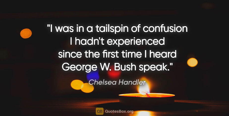 Chelsea Handler quote: "I was in a tailspin of confusion I hadn't experienced since..."