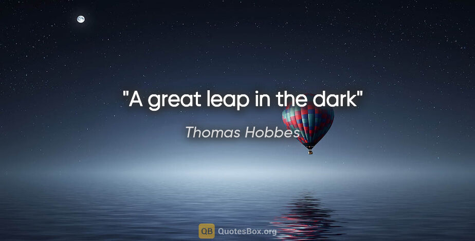 Thomas Hobbes quote: "A great leap in the dark"