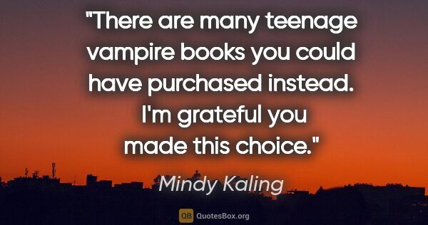 Mindy Kaling quote: "There are many teenage vampire books you could have purchased..."