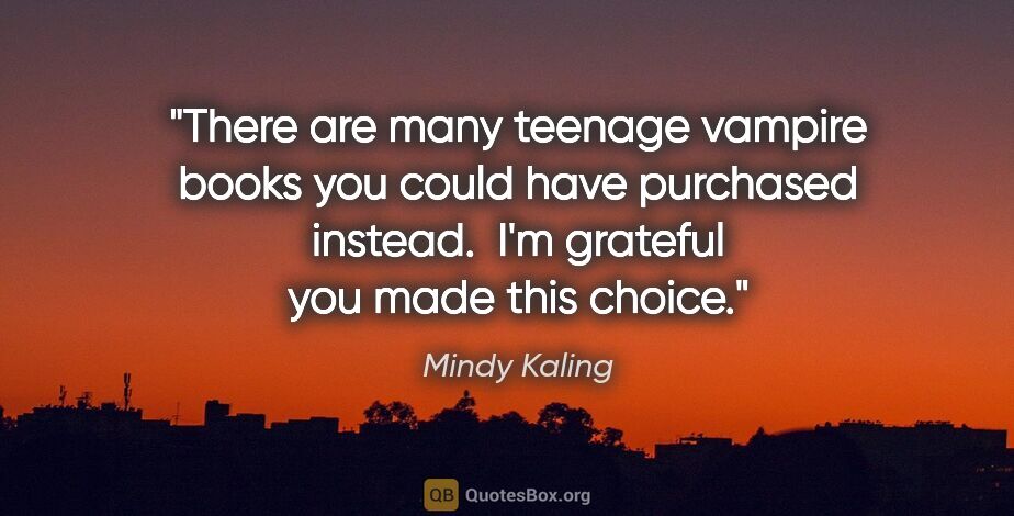 Mindy Kaling quote: "There are many teenage vampire books you could have purchased..."