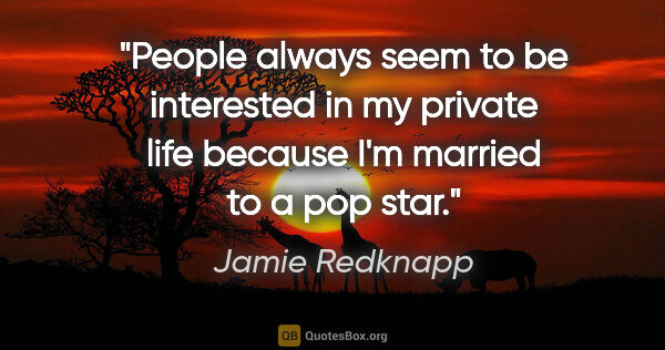 Jamie Redknapp quote: "People always seem to be interested in my private life because..."