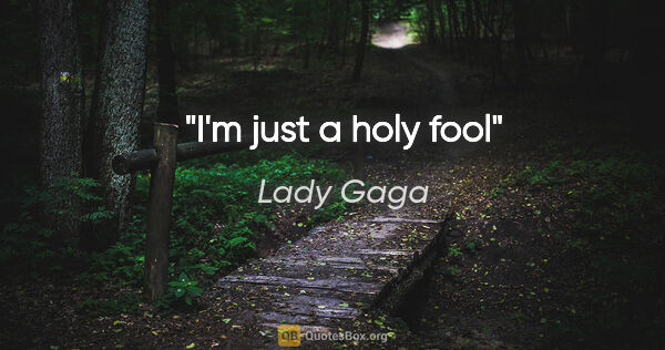 Lady Gaga quote: "I'm just a holy fool"