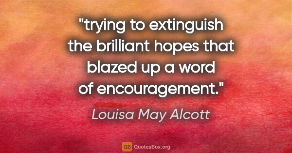 Louisa May Alcott quote: "trying to extinguish the brilliant hopes that blazed up a word..."