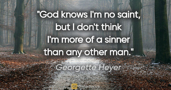 Georgette Heyer quote: "God knows I'm no saint, but I don't think I'm more of a sinner..."