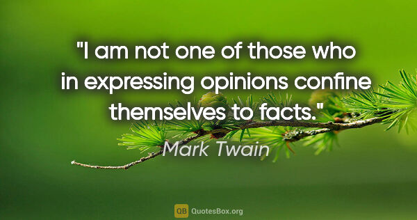 Mark Twain quote: "I am not one of those who in expressing opinions confine..."