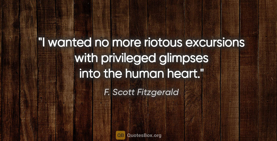 F. Scott Fitzgerald quote: "I wanted no more riotous excursions with privileged glimpses..."