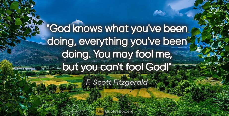 F. Scott Fitzgerald quote: "God knows what you've been doing, everything you've been..."