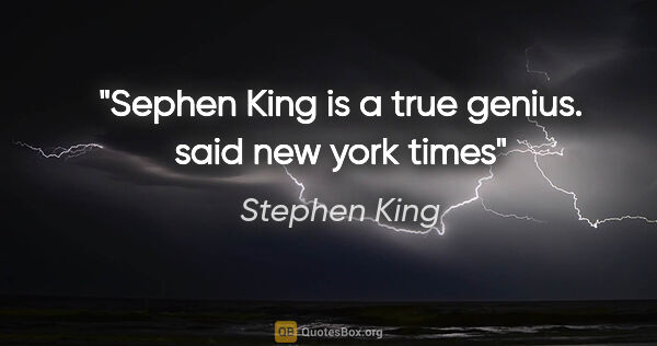 Stephen King quote: "Sephen King is a true genius. said new york times"