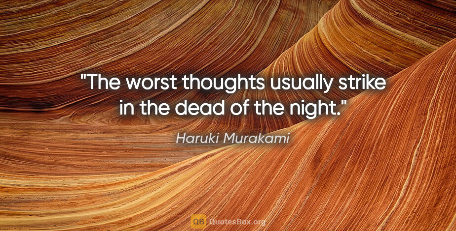 Haruki Murakami quote: "The worst thoughts usually strike in the dead of the night."