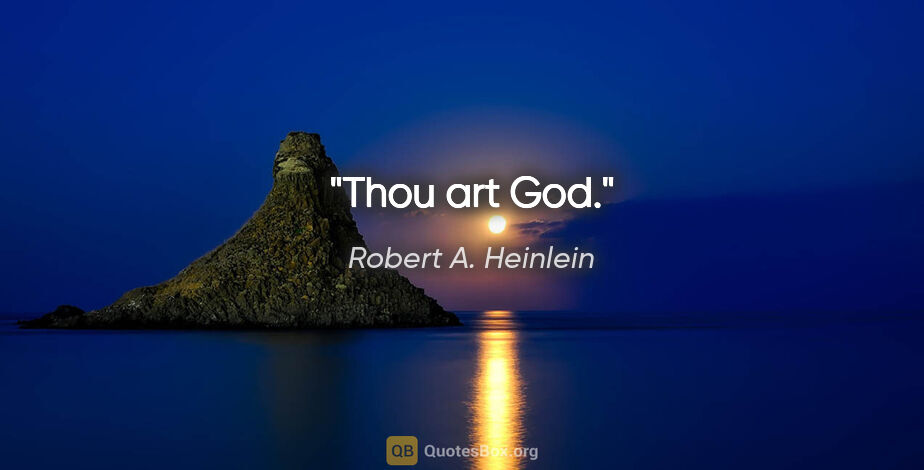 Robert A. Heinlein quote: "Thou art God."
