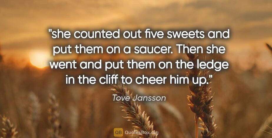 Tove Jansson quote: "she counted out five sweets and put them on a saucer. Then she..."