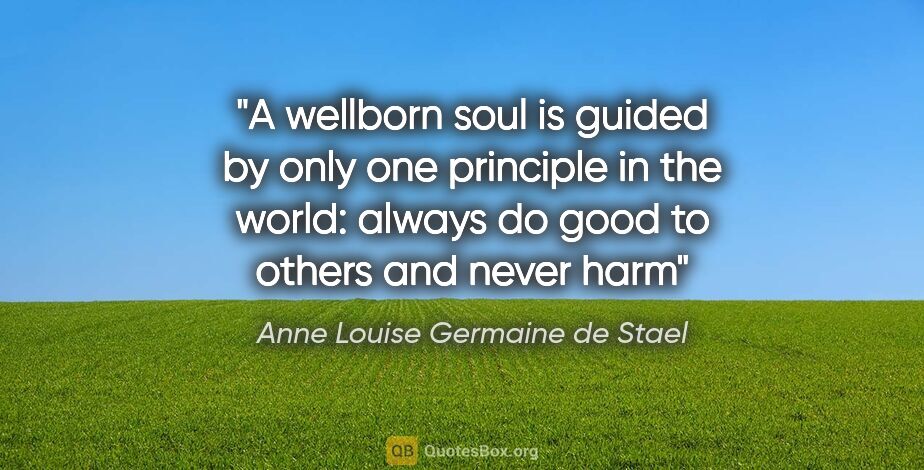 Anne Louise Germaine de Stael quote: "A wellborn soul is guided by only one principle in the world:..."