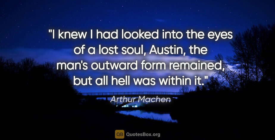 Arthur Machen quote: "I knew I had looked into the eyes of a lost soul, Austin, the..."