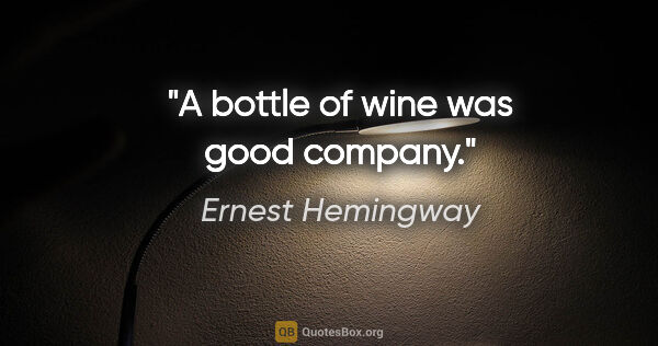 Ernest Hemingway quote: "A bottle of wine was good company."